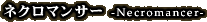 �l�N���}���T�[ -Necromancer-
